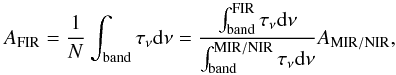 Mathematical equation: \begin{equation} {A_{\rm FIR}}=\frac{1}{N}\int_{\rm band}{\tau_{\nu}{\rm d}\nu}=\frac{\int_{\rm band}^{\rm FIR}{\tau_{\nu}{\rm d}\nu}}{\int_{\rm band}^{\rm MIR/NIR}{\tau_{\nu}{\rm d}\nu}}A_{\rm MIR/NIR}, \label{bandstr} \end{equation}