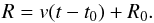 Mathematical equation: \begin{equation} \label{equation:EPM_R} R = v(t - t_0) + R_0 . \end{equation}