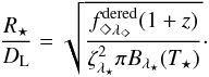Mathematical equation: \begin{equation} \label{equation:RD_sqrt_fderedz1_zeta2piBT} \frac{R_{\star}}{D_{\rm L}} = \sqrt{\frac{f^{\rm dered}_{\Diamond\lambda_{\Diamond}} (1 + z)}{\zeta_{\lambda_{\star}}^2 \pi B_{\lambda_{\star}} (T_{\star})}} \cdot \end{equation}