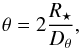 Mathematical equation: \begin{equation} \label{equation:theta_RDtheta} \theta = 2\frac{R_{\star}}{D_{\theta}} , \end{equation}
