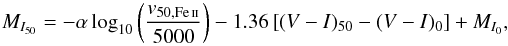 Mathematical equation: \begin{equation} \label{equation:SCM_Nugent2006} M_{I_{50}} = -\alpha\, \mathrm{log}_{10}\left(\frac{ v_{50,\mathrm{Fe\,\textsc {ii} }} }{5000}\right) - 1.36 \left[(V - I)_{50} - (V - I)_0 \right] + M_{I_0} , \end{equation}