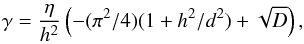 Mathematical equation: \begin{equation} \gamma = \frac{\eta}{h^{2}}\left(-(\pi^2/4)(1+ h^2/d^2) + \sqrt D \right), \label{estimgam} \end{equation}