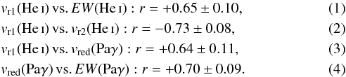 Mathematical equation: \begin{eqnarray} &&v_{\rm r1}(\ion{He}{i}) \, {\rm vs.} \, EW(\ion{He}{i}): r = +0.65\pm0.10, \\ &&v_{\rm r1}(\ion{He}{i}) \, {\rm vs.} \, v_{\rm r2}(\ion{He}{i}): r = -0.73\pm0.08, \\ &&v_{\rm r1}(\ion{He}{i}) \, {\rm vs.} \, v_{\rm red}({\rm Pa}\gamma): r = +0.64\pm0.11, \\ &&v_{\rm red}({\rm Pa}\gamma) \, {\rm vs.} \, EW({\rm Pa}\gamma): r = +0.70\pm0.09. \end{eqnarray}