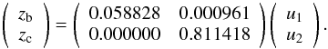 Mathematical equation: \begin{equation} \left(\begin{array}{c} z_{\rm b}\\ z_{\rm c} \end{array}\right)= \left(\begin{array}{rrr} 0.058828 & 0.000961 \\ 0.000000 & 0.811418 \\ \end{array}\right) \left(\begin{array}{c} u_1\\ u_2 \end{array}\right). \label{eq.lape} \end{equation}
