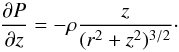 Mathematical equation: \begin{equation} {\partial P \over \partial z}=-\rho {z \over (r^2+z^2)^{3/2}} \cdot \end{equation}