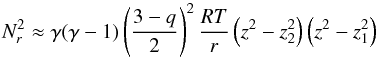 Mathematical equation: \begin{equation} N_r^2 \approx \gamma(\gamma-1) \left({{3-q}\over2}\right)^2 {{RT}\over { r}} \left( { z^2} - {z_2^2} \right) \left( { z^2} - {z_1^2} \right) \end{equation}