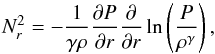 Mathematical equation: \begin{equation} N_r^2=-\frac{1}{\gamma \rho} \frac{\partial P}{\partial r} \frac{\partial}{\partial r} \ln \left( \frac{P}{\rho^{\gamma}} \right) , \label{Nr} \end{equation}