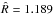 Mathematical equation: \hbox{$\hat{R} = 1.189$}