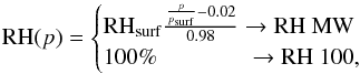 Mathematical equation: \begin{equation} {\rm RH}(p)=\begin{cases} {\rm RH}_{\mathrm{surf}}\frac{\frac{p}{p_{\mathrm{surf}}}-0.02}{0.98} \rightarrow \text{RH MW} \\ 100\% \hspace{1.35cm}\rightarrow \text{RH 100},\\ \end{cases} \end{equation}