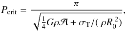Mathematical equation: \begin{eqnarray} P_{\rm crit} = \frac{\pi}{\sqrt{\frac{1}{4} G \rho {\cal A} + \sigma_{\rm T} / (\;\rho R_{\rm 0}^{\;\rm 2})}} , \label{eq:pcrit_oblate_eld} \end{eqnarray}