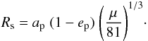 Mathematical equation: \begin{eqnarray} R_{\rm s} = a_{\rm p}\;(1-e_{\rm p})\;\Biggl(\frac{\mu}{81}\Biggr)^{1/3} \cdot \label{eq:szebehely_rstab_satell} \end{eqnarray}
