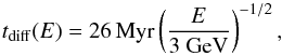 Mathematical equation: \begin{equation} t_{\mathrm{diff}}(E) = 26\, \mathrm{Myr}\left(\frac{E}{3~ \mathrm{GeV}}\right)^{-1/2}, \end{equation}