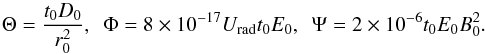 Mathematical equation: \begin{equation} \Theta = \frac{t_0 D_0}{r_0^2}, \ \ \Phi = 8\times 10^{-17} U_\mathrm{rad} t_0 E_0 , \ \ \Psi = 2\times10^{-6} t_0 E_0 B_0^2 . \end{equation}
