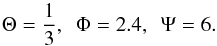 Mathematical equation: \begin{eqnarray*} \Theta=\frac{1}{3}, \ \ \Phi=2.4, \ \ \Psi=6. \end{eqnarray*}