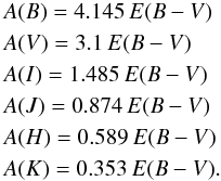 Mathematical equation: \begin{eqnarray*} & & {A(B)} = 4.145\, {E(B-V)} \\ & & {A(V)} = 3.1\, {E(B-V)} \\ & & {A(I)} = 1.485\, {E(B-V)} \\ & & {A(J)} = 0.874\, {E(B-V)} \\ & & {A(H)} = 0.589\, {E(B-V)} \\ & &{A(K)} = 0.353\, {E(B-V)}. \end{eqnarray*}