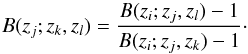 Mathematical equation: \begin{equation} B(z_j;z_k,z_l)={B(z_i;z_j,z_l)-1 \over B(z_i;z_j,z_k)-1}\cdot \label{eq:12} \end{equation}