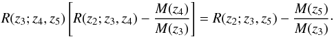 Mathematical equation: \begin{equation} R(z_3;z_4,z_5)\eck{R(z_2;z_3,z_4)-{M(z_4)\over M(z_3)}} =R(z_2;z_3,z_5)-{M(z_5)\over M(z_3)} \cdot \label{eq:15} \end{equation}