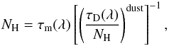Mathematical equation: \begin{eqnarray} N_{\rm H} = \tau_{\rm m}(\lambda)\left[\left(\frac{\tau_{\rm D}(\lambda)}{N_{\rm H}}\right)^{\rm dust}\right]^{-1}, \end{eqnarray}