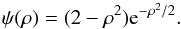 Mathematical equation: \begin{equation} \psi({\rho})=(2 - \rho^2) {\rm e}^{-\rho^2/2}. \end{equation}