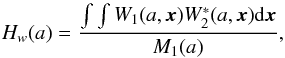 Mathematical equation: \begin{equation} H_w(a)=\frac{\int \int W_1(a,{\vec x}) W^*_2(a,{\vec x}){\rm d}{\vec x}}{M_1(a)}, \end{equation}