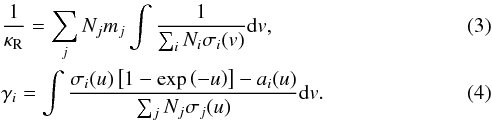 Mathematical equation: \begin{eqnarray} &&\frac{1}{\kappa_{\mathrm{R}}}=\sum_{j}N_{j}m_{j}\int\frac{1}{\sum_{i}N_{i}\sigma_{i}(v)}\mathrm{d}v,\label{eq:kappar}\\ &&\gamma_{i}=\int\frac{\sigma_{i}(u)\left[1-\exp\left(-u\right)\right]-a_{i}(u)}{\sum_{j}N_{j}\sigma_{j}(u)}\mathrm{d}v.\label{eq:gamma} \end{eqnarray}