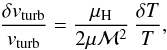 Mathematical equation: \begin{equation} \frac{\delta v_{\rm turb}}{v_{\rm turb}} = \frac{\mu_{\rm H}}{2 \mu \mathcal{M}^2} \, \frac{\delta T}{T}, \label{eq:errordv} \end{equation}