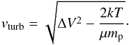 Mathematical equation: \appendix \setcounter{section}{2} \begin{equation} v_{\rm turb} = \sqrt{\Delta V^2 - \frac{2kT}{\mu m_{\rm p}}}\cdot \label{eq:vturb} \end{equation}