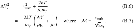 Mathematical equation: \appendix \setcounter{section}{2} \begin{eqnarray} \Delta V_i^2 &=& v_{\rm turb}^2 + \frac{2kT}{\mu_i m_{\rm p}} \\ &= &\frac{2kT}{m_{\rm p}} \left( \frac{\mathcal{M}^2}{\mu_{\rm H}} + \frac{1}{\mu_i}\right) \quad \text{where} \quad \mathcal{M} \equiv \frac{v_{\rm turb}}{\sqrt{2} c_{\rm s}}, \label{eq:totalwidth} \end{eqnarray}