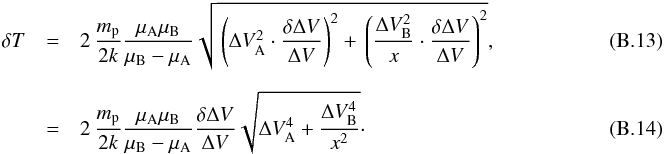 Mathematical equation: \appendix \setcounter{section}{2} \begin{eqnarray} \delta T &=& 2\,\frac{m_{\rm p}}{2k} \frac{\mu_{\rm A} \mu_{\rm B}}{\mu_{\rm B} - \mu_{\rm A}} \sqrt{\,\left( \Delta V_{\rm A}^2 \cdot \frac{\delta \Delta V}{\Delta V}\right)^2 + \, \left( \frac{\Delta V_{\rm B}^2}{x} \cdot \frac{\delta \Delta V}{\Delta V}\right)^2}, ~~~~~~~~~~~~~~~~~~~~~~~~~~~~~~~~\\[2mm] &=& 2\,\frac{m_{\rm p}}{2k} \frac{\mu_{\rm A} \mu_{\rm B}}{\mu_{\rm B} - \mu_{\rm A}} \frac{\delta \Delta V}{\Delta V} \sqrt{\Delta V_{\rm A}^4 + \frac{\Delta V_{\rm B}^4}{x^2}}\cdot~~~~~~~~~~~~~~~~~~~~~~~~~~~~~~~~ \end{eqnarray}