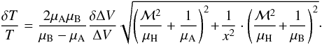 Mathematical equation: \appendix \setcounter{section}{2} \begin{equation} \frac{\delta T}{T} = \frac{2 \mu_{\rm A} \mu_{\rm B}}{\mu_{\rm B} - \mu_{\rm A}} \frac{\delta \Delta V}{\Delta V} \sqrt{\left( \frac{\mathcal{M}^2}{\mu_{\rm H}} + \frac{1}{\mu_{\rm A}}\right)^2 \!+ \!\frac{1}{x^2} \cdot \left( \frac{\mathcal{M}^2}{\mu_{\rm H}}\! +\! \frac{1}{\mu_{\rm B}}\right)^2}\cdot \end{equation}