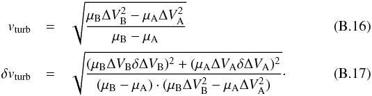 Mathematical equation: \appendix \setcounter{section}{2} \begin{eqnarray} v_{\rm turb} &= &\sqrt{\frac{\mu_{\rm B} \Delta V^2_{\rm B} - \mu_{\rm A} \Delta V^2_{\rm A}} { \mu_{\rm B} - \mu_{\rm A}}} \label{eq:vturb_a}\\ \delta v_{\rm turb} &=& \sqrt{ \frac{ (\mu_{\rm B} \Delta V_{\rm B} \delta \Delta V_{\rm B})^2 + (\mu_{\rm A} \Delta V_{\rm A} \delta \Delta V_{\rm A})^2} { (\mu_{\rm B} - \mu_{\rm A}) \cdot (\mu_{\rm B} \Delta V_{\rm B}^2 - \mu_{\rm A} \Delta V_{\rm A}^2)}}\cdot \end{eqnarray}