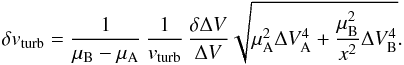 Mathematical equation: \appendix \setcounter{section}{2} \begin{equation} \delta v_{\rm turb} = \frac{1}{\mu_{\rm B} - \mu_{\rm A}} \, \frac{1}{v_{\rm turb}} \, \frac{\delta \Delta V}{\Delta V} \sqrt{\mu_{\rm A}^2 \Delta V^4_{\rm A} + \frac{\mu_{\rm B}^2}{x^2} \Delta V^4_{\rm B}}. \label{eq:vturb_b} \end{equation}