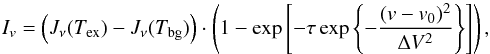 Mathematical equation: \begin{equation} I_v = \Big(J_{\nu}(T_{\rm ex}) - J_{\nu}(T_{\rm bg}) \Big) \cdot \left( 1 - \exp \left[-\tau \exp \left\{ -\frac{(v - v_0)^2}{\Delta V^2}\right\} \right] \right), \end{equation}