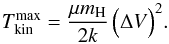 Mathematical equation: \begin{equation} T^\mathrm{max}_\mathrm{kin} = \frac{\mu m_{\rm H}}{2 k} \,\Big(\Delta V\Big)^2. \end{equation}