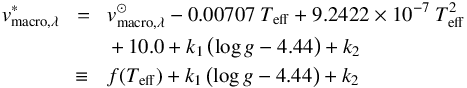 Mathematical equation: \begin{eqnarray} v_{\mathrm{macro},\lambda}^{*}\! &=& \!v_{\mathrm{macro},\lambda}^{\odot} - 0.00707\ T_{\mathrm{eff}} + 9.2422 \times 10^{-7}\ T_{\mathrm{eff}}^2 \nonumber \\ && +\, 10.0 + k_1 \left(\log{g} - 4.44\right) + k_2 \nonumber\\ &\!\equiv&\! f(T_{\mathrm{eff}}) + k_1\left(\log{g} - 4.44\right) + k_2 \label{vmacro_eq} \end{eqnarray}