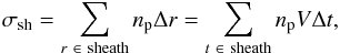 Mathematical equation: \begin{equation} \label{eq_def_sigma} \sigma_{\rm sh} = \sum_{r~\in\ {\rm sheath}} n_{\rm p} \Delta r = \sum_{t~\in\ {\rm sheath}} n_{\rm p} V \Delta t, \end{equation}