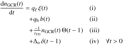 Mathematical equation: \begin{eqnarray} \begin{array}{lll} \dfrac{{\rm d} n_{\rm GCR}(t)}{{\rm d} t} = q_{\xi} \, \xi(t) &\rm (i) \\[2mm] \qquad \,\,\, \qquad + q_{\rm b} \, b(t) & \rm (ii) \\[2mm] \qquad \,\,\, \qquad + \frac{-1}{\tau_{\rm FD}} n_{\rm GCR}(t) \, \Theta(t-1) & \rm (iii) \\[2mm] \qquad\,\,\, \qquad + \Delta_{\rm o} \, \delta (t-1) & {\rm (iv)} & \forall t>0 \label{eq_FD_model} \end{array} \end{eqnarray}