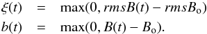 Mathematical equation: \begin{eqnarray} \xi(t) &= &\textrm{max}(0, rmsB(t)-rmsB_{\rm o}) \nonumber \\ b(t) &= &\textrm{max}(0, B(t)-B_{\rm o}). \end{eqnarray}
