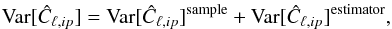 Mathematical equation: \begin{eqnarray} \text{Var}[\hat C_{\ell,ip}]=\text{Var}[\hat C_{\ell,ip}]^{\text{sample}}+\text{Var}[\hat C_{\ell,ip}]^{\text{estimator}}, \end{eqnarray}