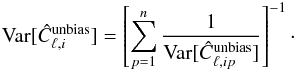 Mathematical equation: \begin{eqnarray} \text{Var}[\hat C_{\ell,i}^{\text{unbias}}]=\left[\sum_{p=1}^n {1\over \text{Var}[\hat C_{\ell,ip}^{\text{unbias}}]}\right]^{-1}\cdot \end{eqnarray}
