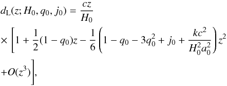 Mathematical equation: \begin{eqnarray} &&d_{\rm L}(z;H_0,q_0,j_0)={cz\over H_{0}} \nonumber\\ &&\times \,\, \Biggl[1+{1\over 2}(1-q_0)z -{1\over 6}\left(1-q_0-3q_0^2+j_0+{kc^2\over{H_0^2 a_0^2}}\right)z^2\nonumber\\ &&+O(z^3)\Biggr], \label{eqn:dl} \end{eqnarray}