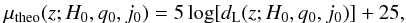 Mathematical equation: \begin{eqnarray} \mu_{\rm theo}(z;H_{0},q_0,j_0) =5\log[d_{\rm L}(z;H_{0},q_0,j_0)]+25 \label{eqn:mu_theo} , \end{eqnarray}