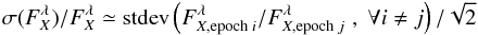 Mathematical equation: \begin{eqnarray*} \sigma (F_{X}^{\lambda})/F_{X}^{\lambda} \simeq \text{stdev} \left( F_{X,\text{epoch }i}^{\lambda}/F_{X, \text{epoch }j}^{\lambda} \hspace{1mm} , \hspace{1mm} \forall i\ne j \right)/\sqrt{2} \end{eqnarray*}