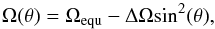 Mathematical equation: \begin{equation} \label{eq:diffrot1} \Omega(\theta)=\Omega_{\rm equ} - \Delta\Omega {\rm sin}^{2}(\theta) , \end{equation}