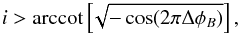 Mathematical equation: \begin{equation} i > \operatorname{arccot}\left[\!\sqrt{-\cos(2\pi\Delta\phi_B)}\right], \end{equation}