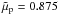 Mathematical equation: \hbox{$\tilde{\mu}_{\rm p} = 0.875$}