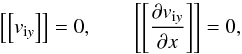 Mathematical equation: \begin{equation} \left[\left[v_{{\rm i}y}\right]\right] = 0, \qquad \left[\left[\frac{\partial v_{{\rm i}y}}{\partial x} \right]\right] = 0, \label{eq:boundary} \end{equation}
