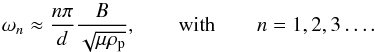 Mathematical equation: \begin{equation} \omega_n \approx \frac{n \pi}{d} \frac{B}{\sqrt{\mu\rho_{\rm p}}}, \qquad \textrm{with} \qquad n=1,2,3\dots \label{eq:natfreq} . \end{equation}