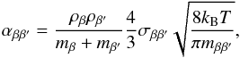 Mathematical equation: \begin{equation} \alpha_{\rm \beta\beta'} = \frac{\rho_\beta\rho_{\beta'}}{m_{\beta}+m_{\beta'}} \frac{4}{3}\sigma_{\beta\beta'}\sqrt{\frac{8 k_{\rm B} T}{\pi m_{\beta\beta'}}} , \end{equation}