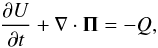 Mathematical equation: \begin{equation} \frac{\partial U}{\partial t} + \nabla \cdot {\vec \Pi} = - Q, \label{eq:energycon} \end{equation}